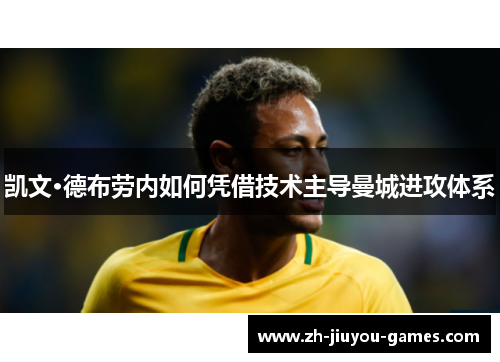 凯文·德布劳内如何凭借技术主导曼城进攻体系