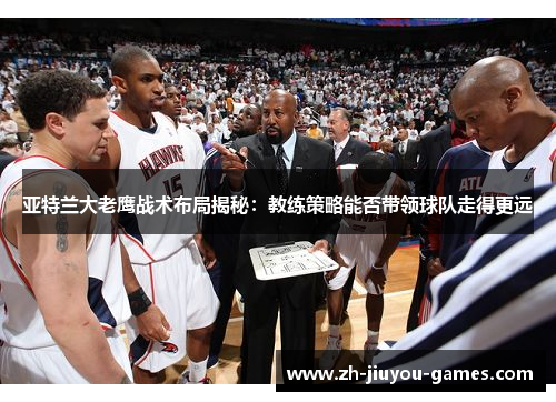 亚特兰大老鹰战术布局揭秘：教练策略能否带领球队走得更远