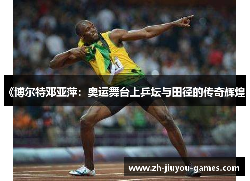 《博尔特邓亚萍：奥运舞台上乒坛与田径的传奇辉煌》