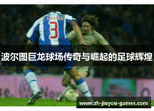 波尔图巨龙球场传奇与崛起的足球辉煌