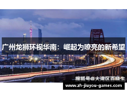 广州龙狮环视华南：崛起为嘹亮的新希望