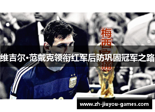 维吉尔·范戴克领衔红军后防巩固冠军之路
