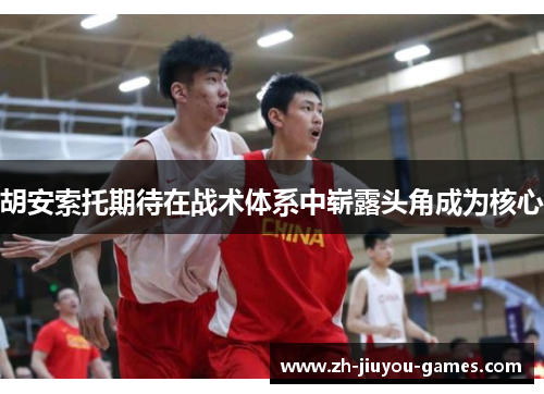 胡安索托期待在战术体系中崭露头角成为核心