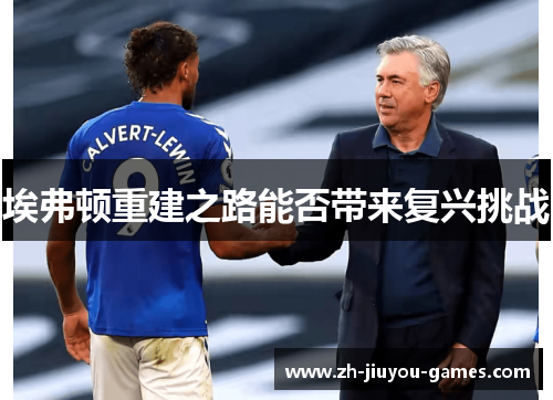 埃弗顿重建之路能否带来复兴挑战