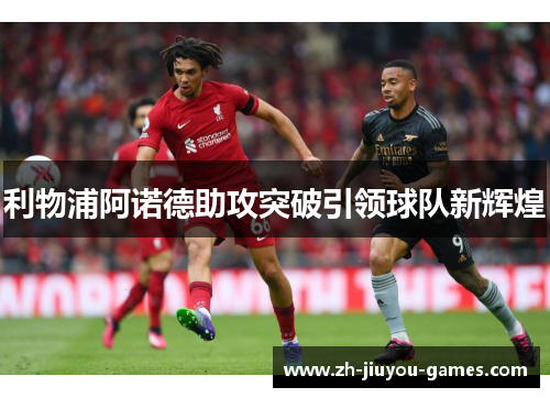利物浦阿诺德助攻突破引领球队新辉煌